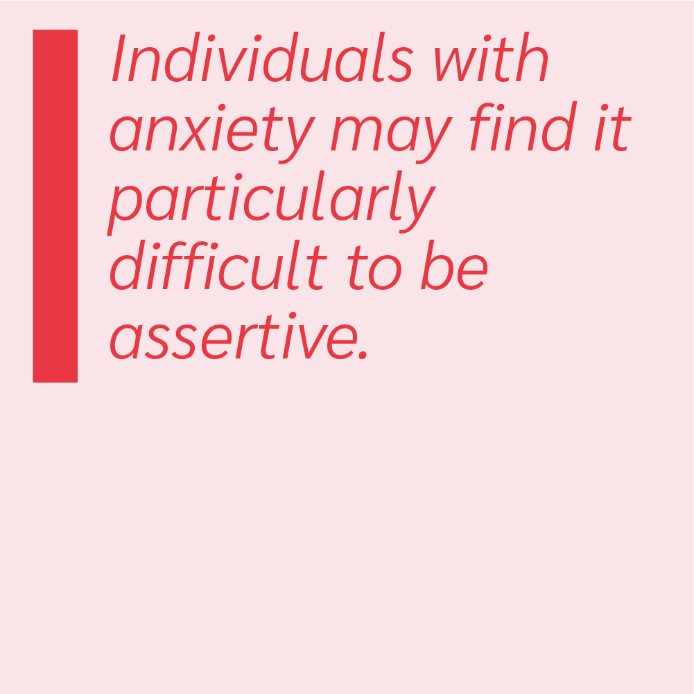Individuals with anxiety may find it particularly difficult to be assertive.