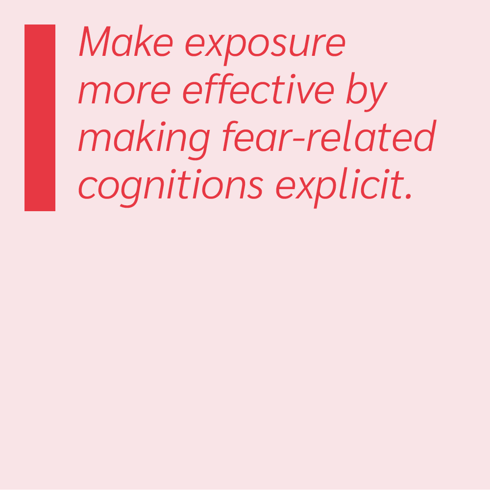 Make exposure more effective by making fear-relation cognitions explicit.