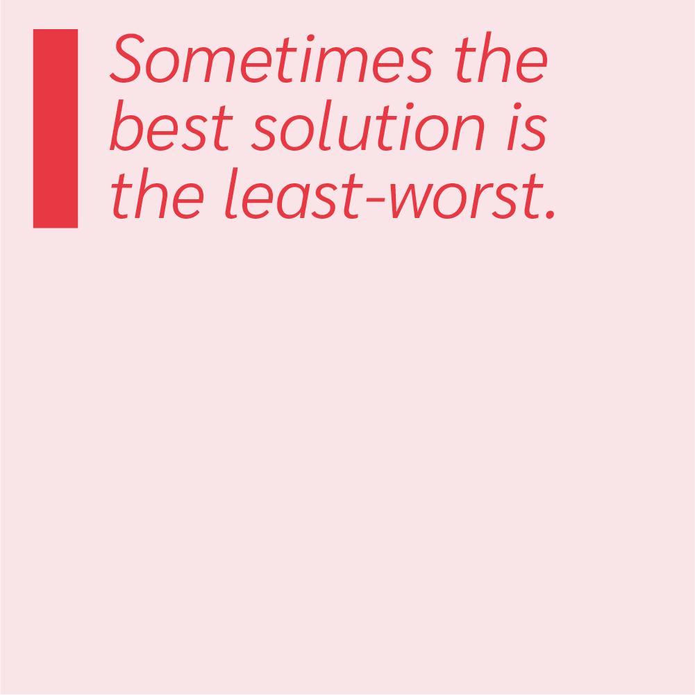 Sometimes the best solution is the least-worst.