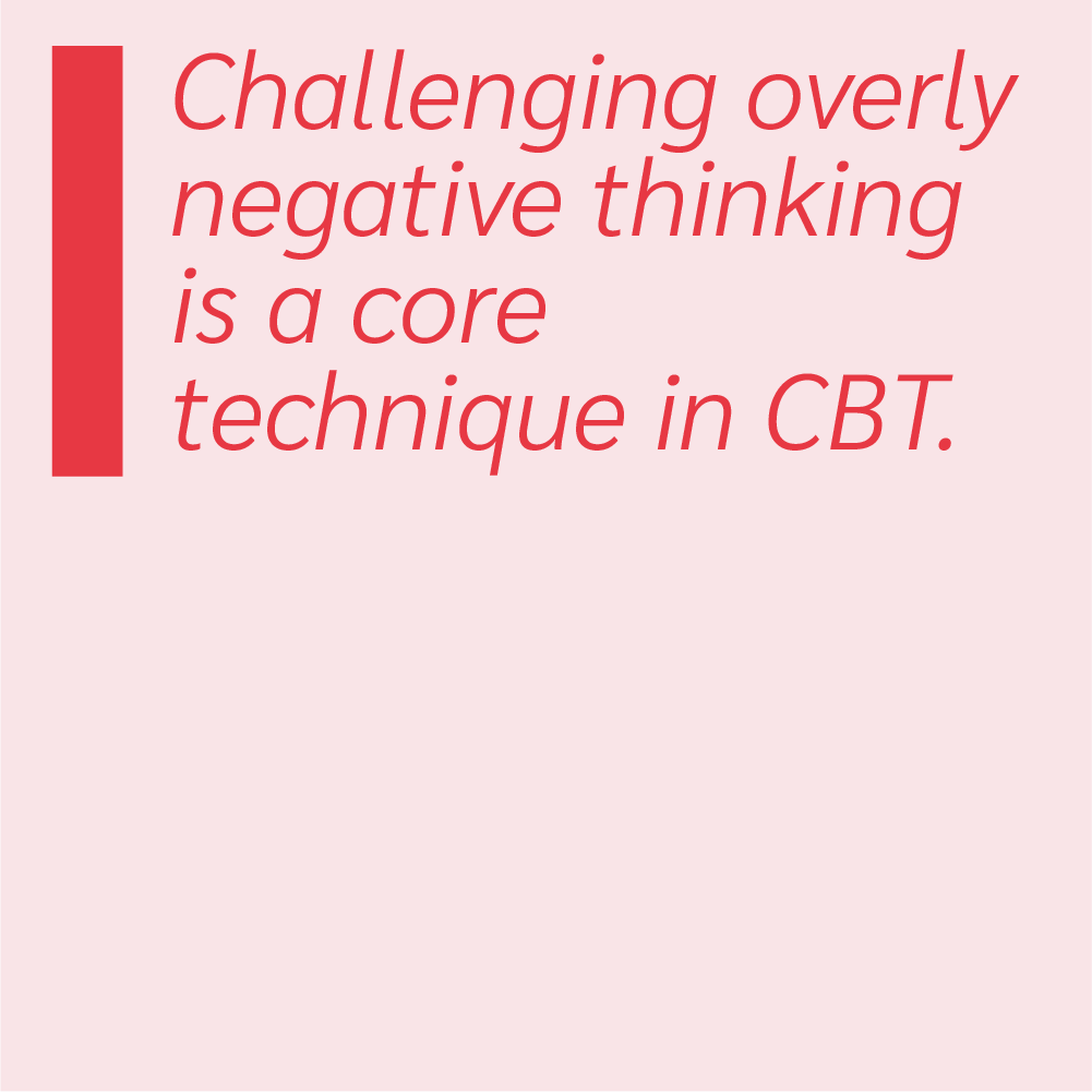 Challenging overly negative thinking is a core technique in CBT.