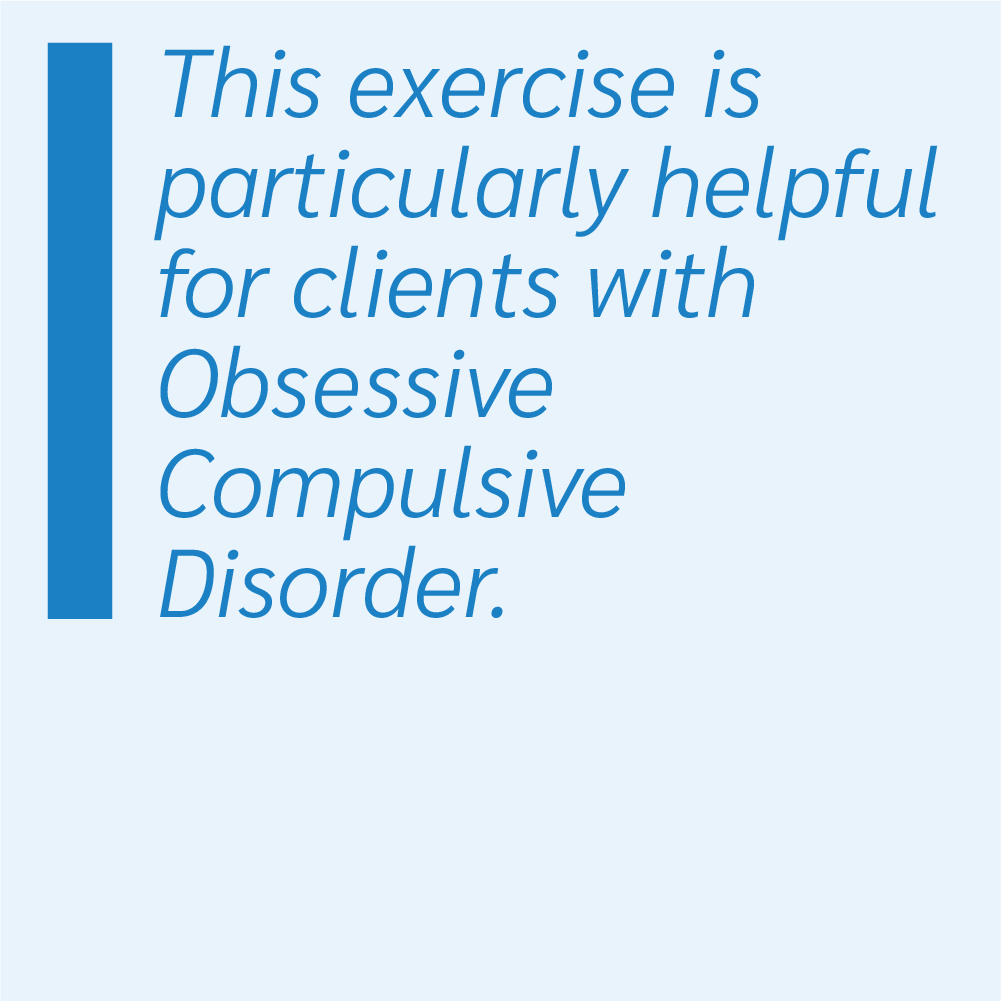 This exercise is particularly helpful for clients with obsessive compulsive disorder (OCD)