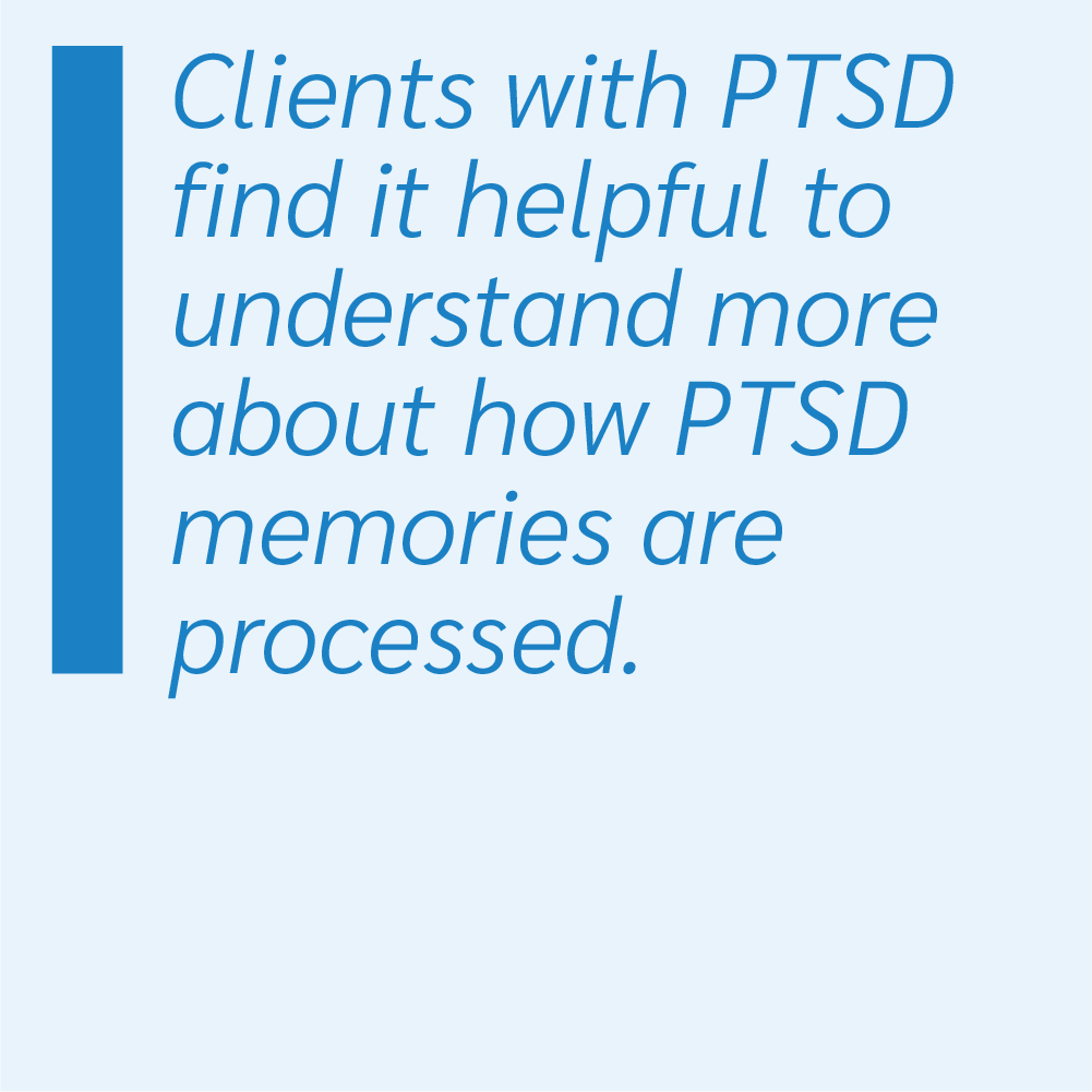Clients with PTSD find it helpful to understand more about how PTSD memories are processed.