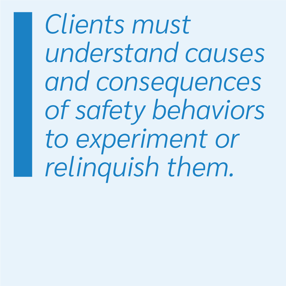 Clients must understand causes and consequences of safety behaviors to experiment or relinquish them.