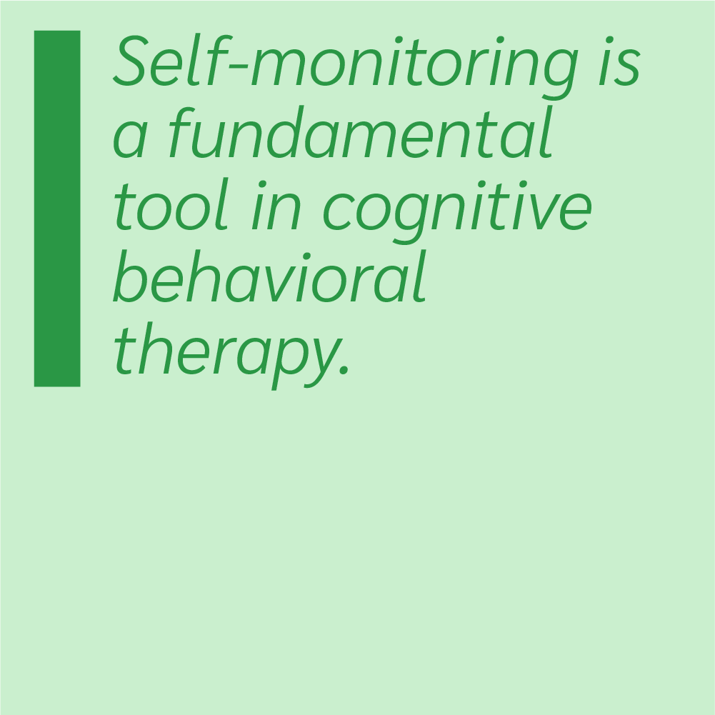 Self-monitoring is a fundamental tool in cognitive behavioral therapy.