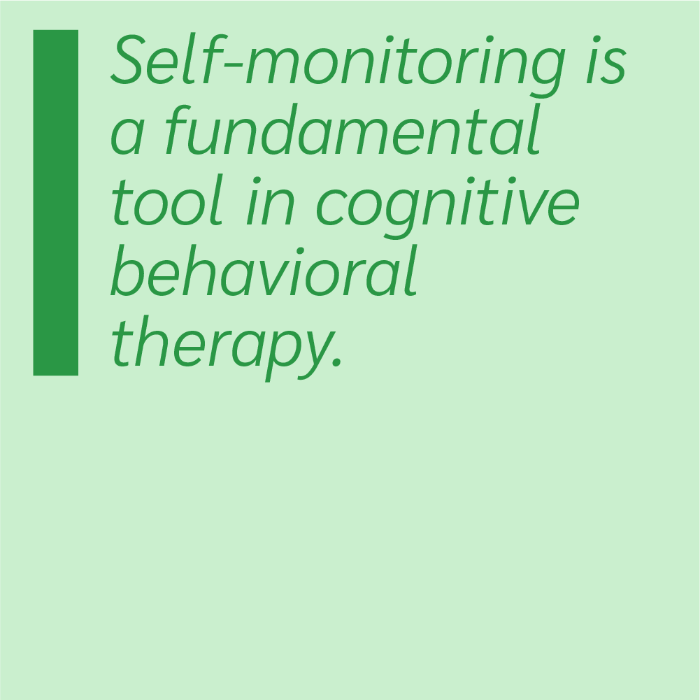 Self-monitoring is a fundamental tool in cognitive behavioral therapy