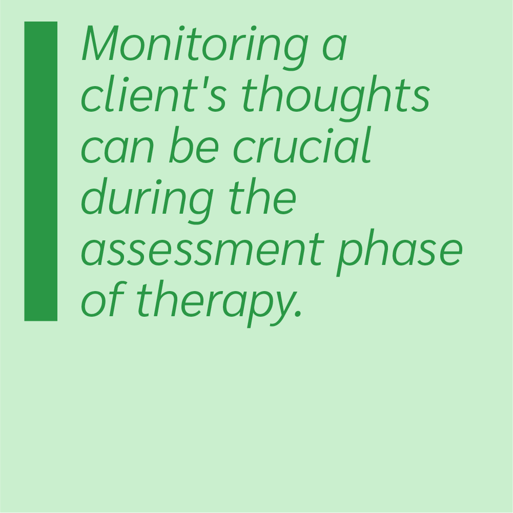 Monitoring a client's thoughts can be crucial during the assessment phase of therapy.
