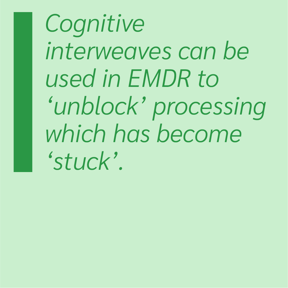 Cognitive interweaves can be used in EMDR to 'unblock' processing which has become 'stuck'.