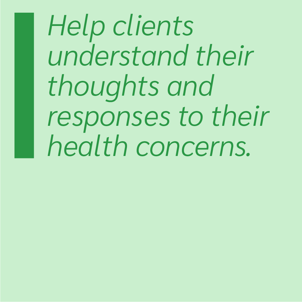 Help clients understand their thoughts and responses to their health concerns.