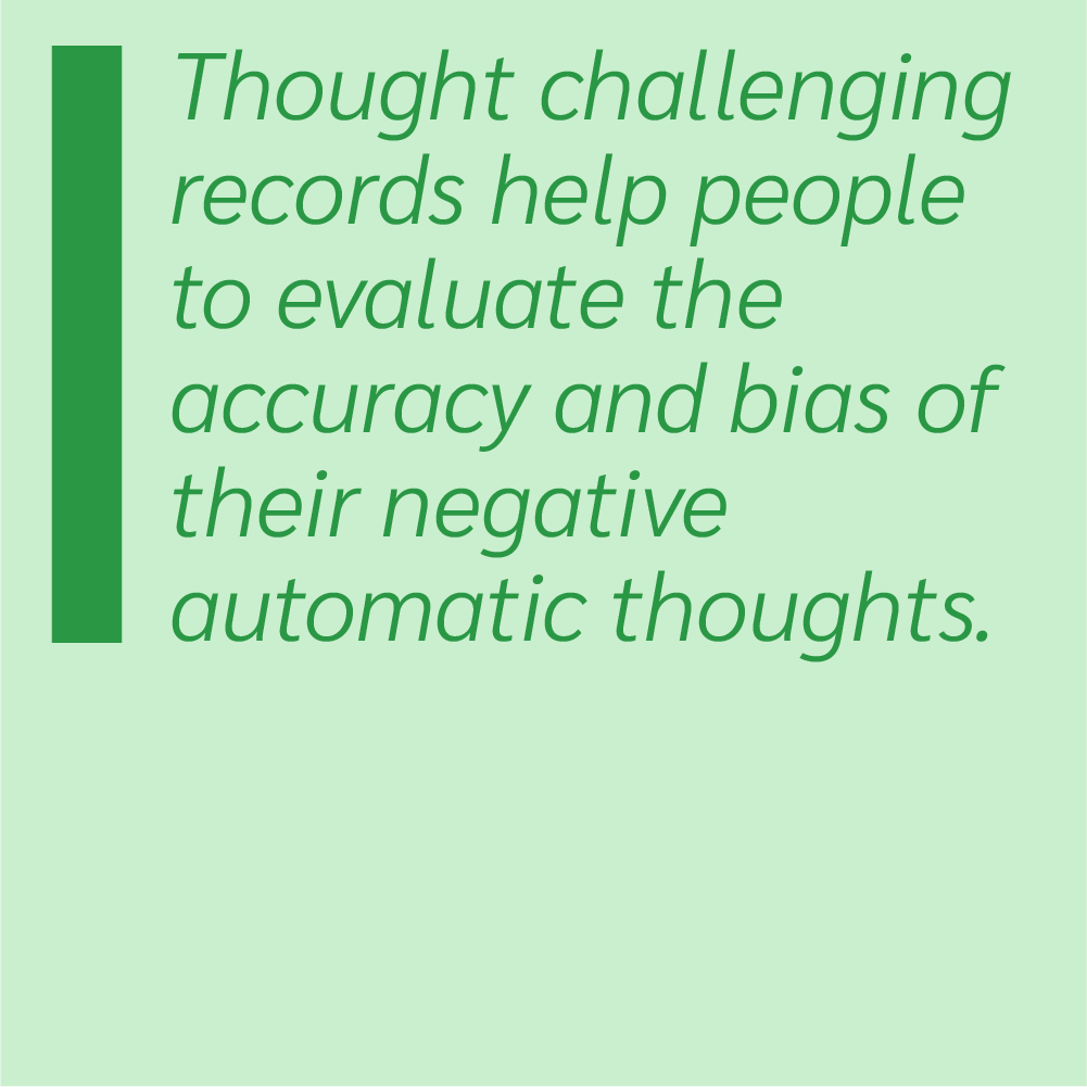 Thought challenging records help people to evaluate the accuracy and bias of their negative automatic thoughts.