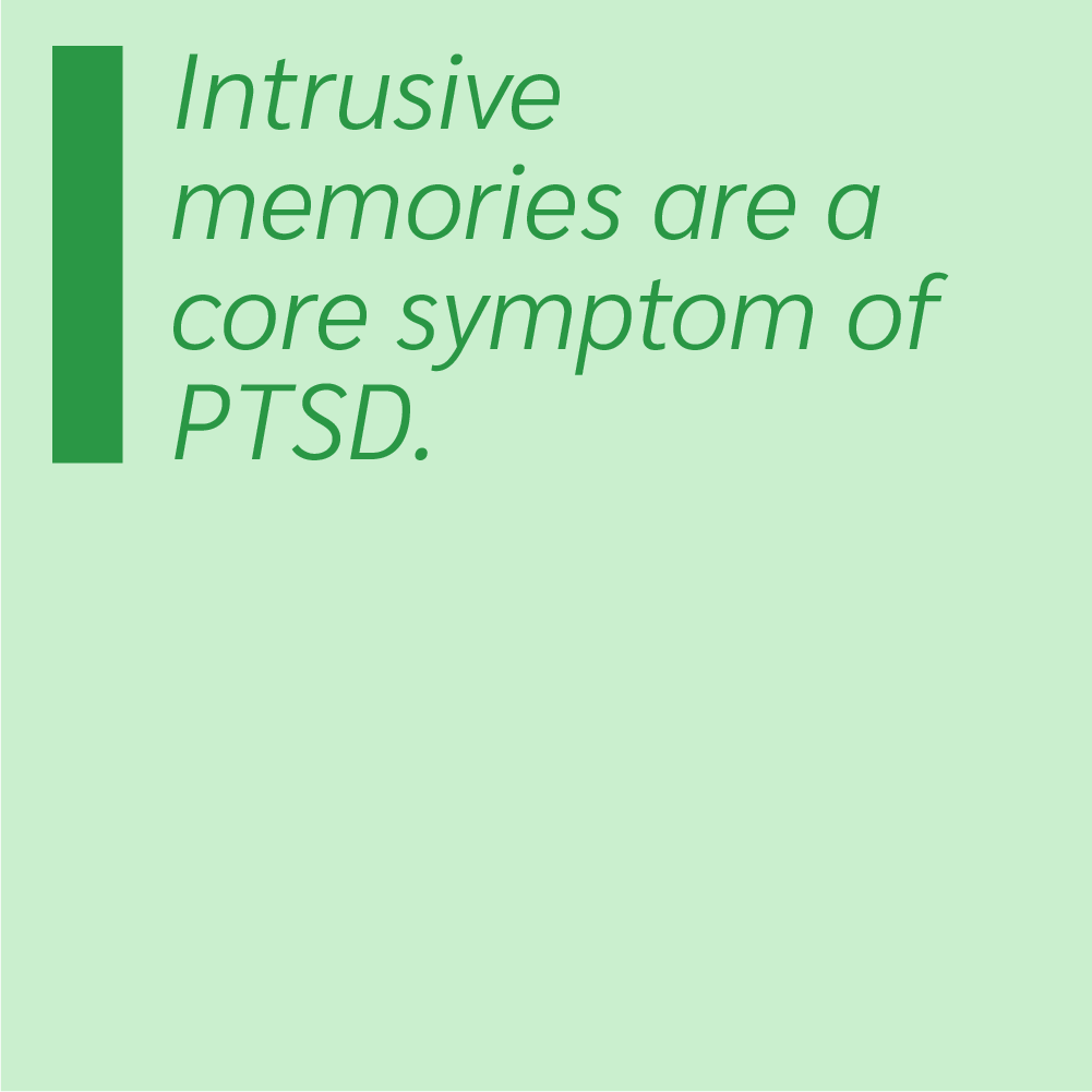 Intrusive memories are core symptom of PTSD.