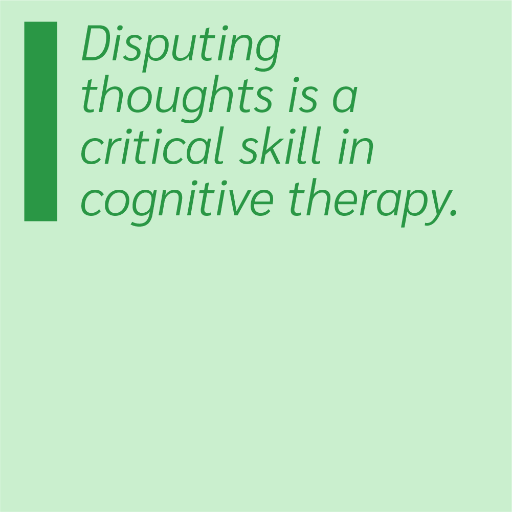 Disputing thoughts is a critical skill in cognitive therapy.
