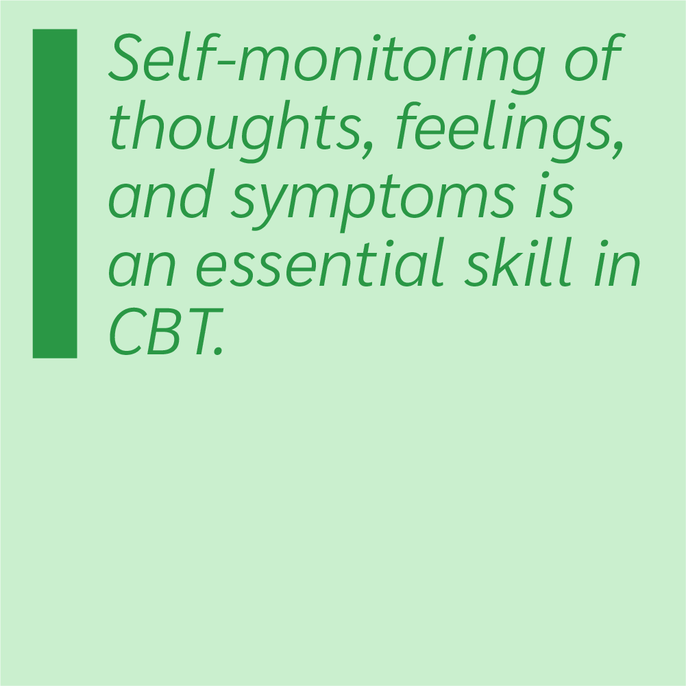 Self-monitoring of thoughts, feelings, and symptoms is an essential skill in CBT.