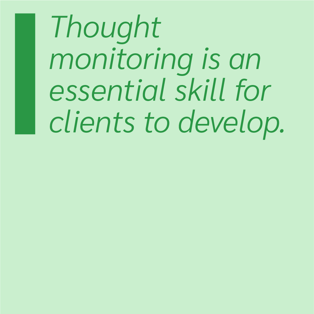 Thought monitoring is an essential skill for clients to develop.