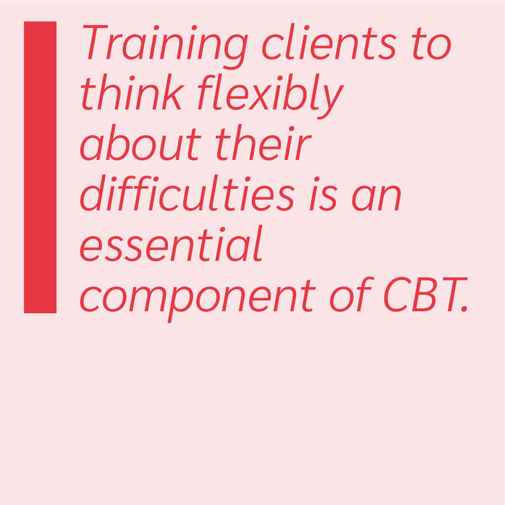 Training clients to think flexibly about their difficulties is an essential component of CBT.