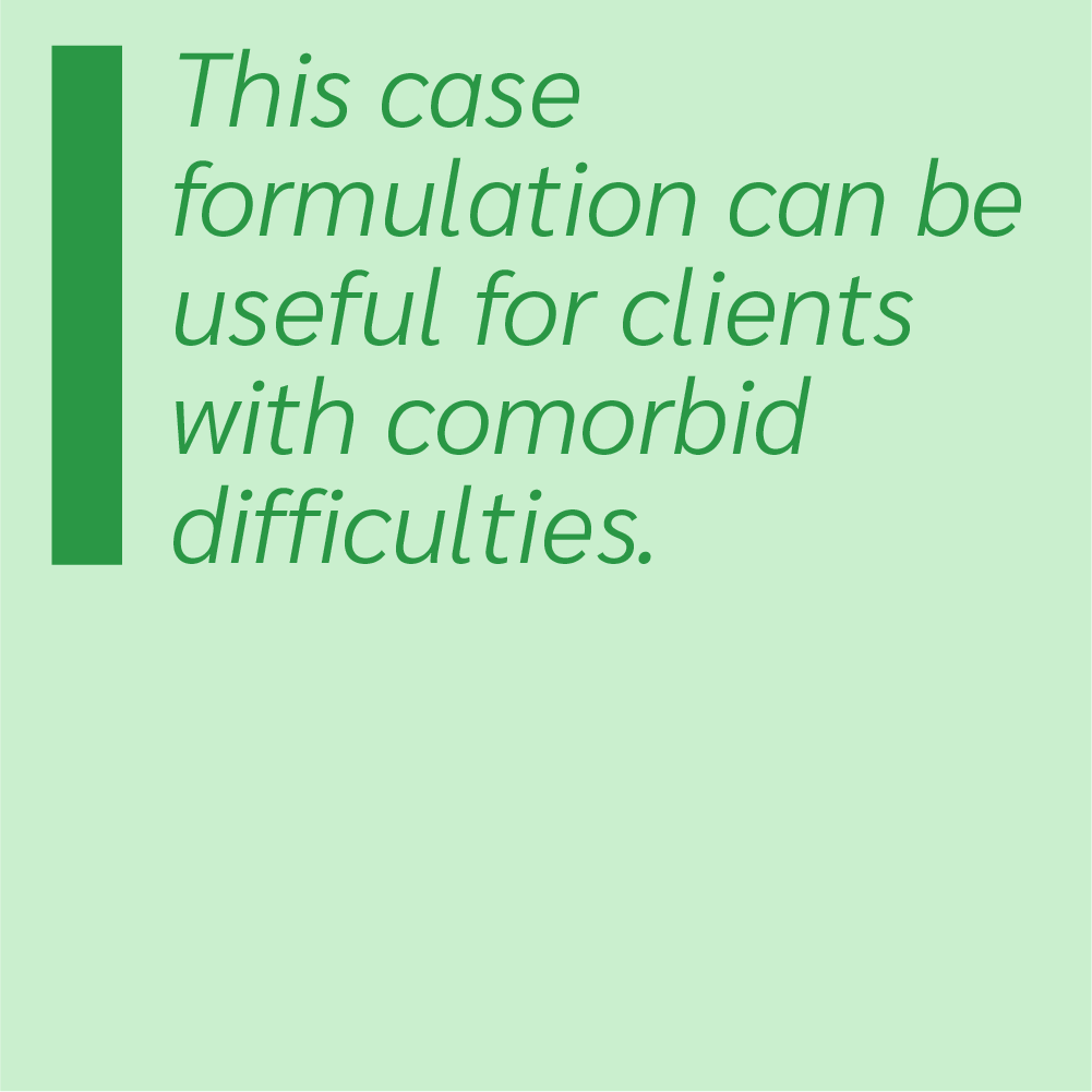 This case formulation can be useful for clients with comorbid difficulties