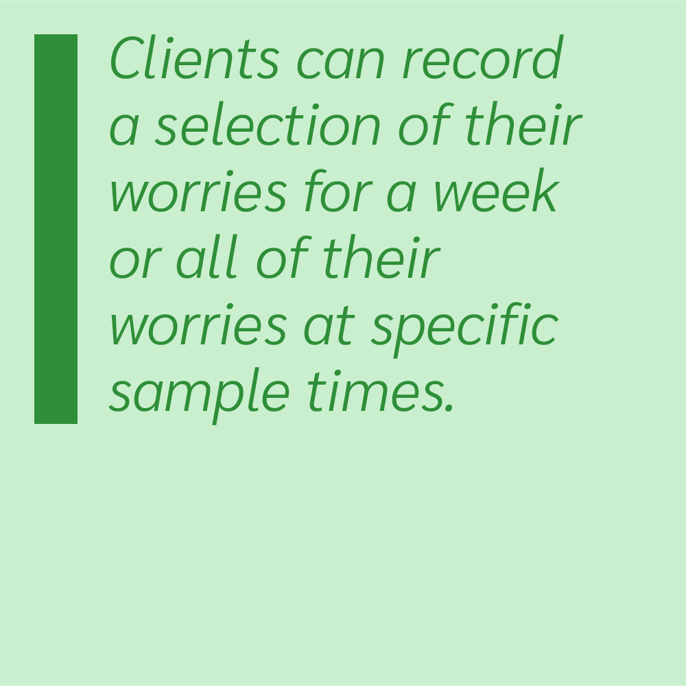 Clients can record a selection of their worries for a week or all of their worries at specific sample times.