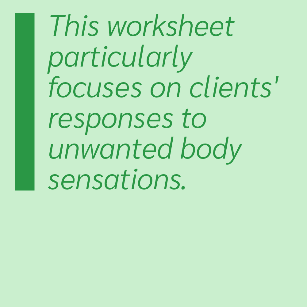This worksheet particularly focuses on clients' responses to unwanted body sensations.