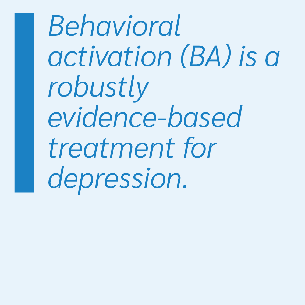 Behavioral activation (BA) is a robustly evidence-based treatment for depression.