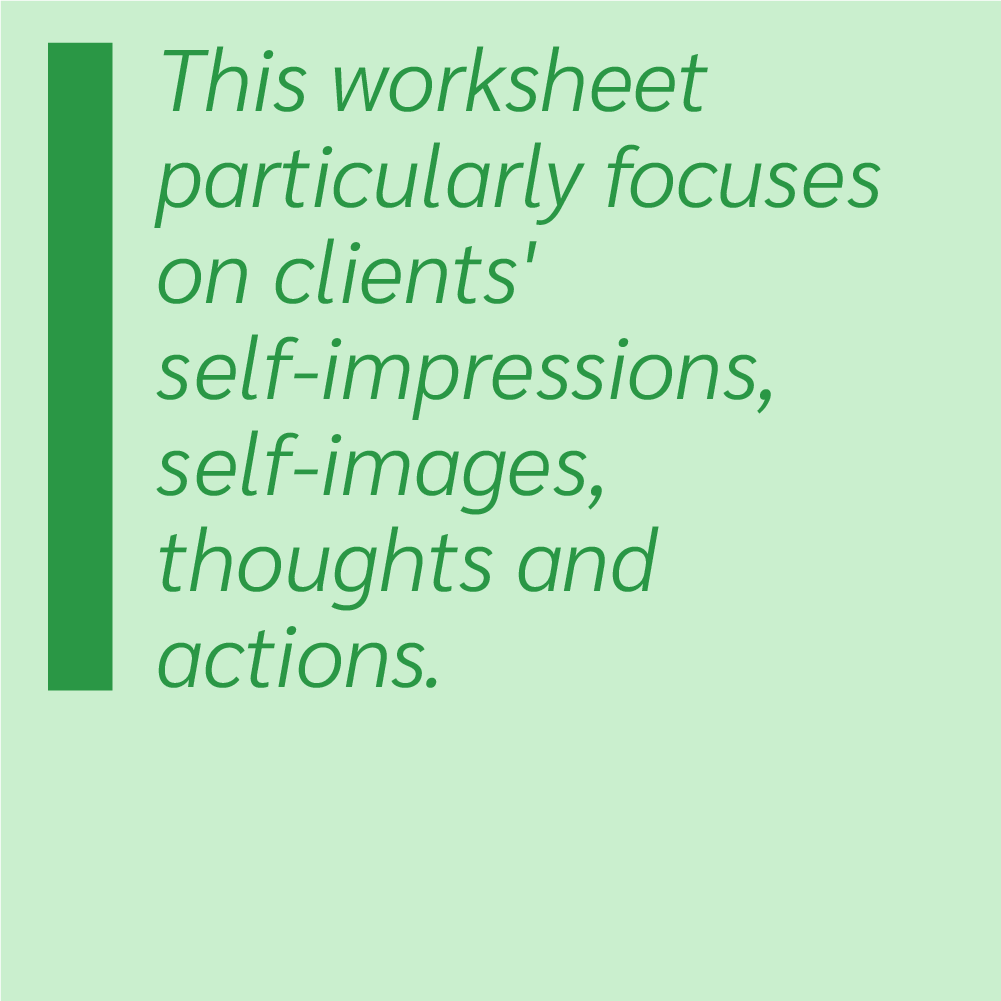 This worksheet particularly focuses on clients' self-impressions, self-images, thoughts and actions.