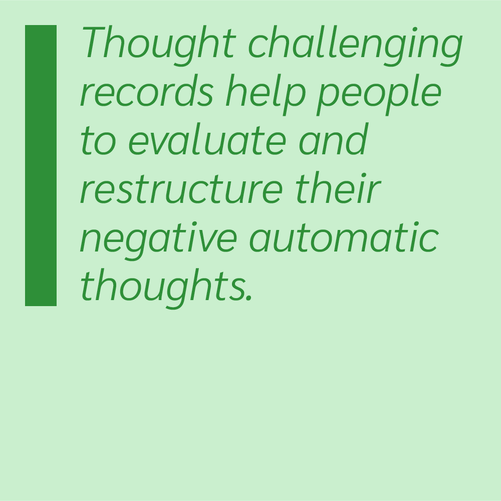Thought challenging records help people to evaluate and restructure their negative automatic thoughts.