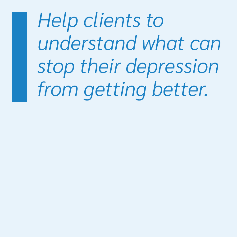 Help clients to understand what can stop their depression from getting better.