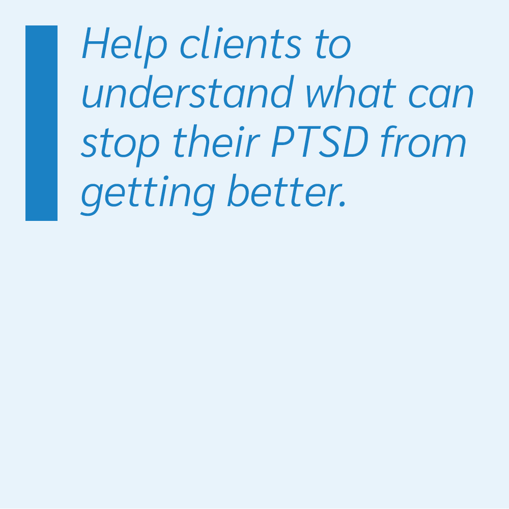 Help clients to understand what can stop their PTSD from getting better.