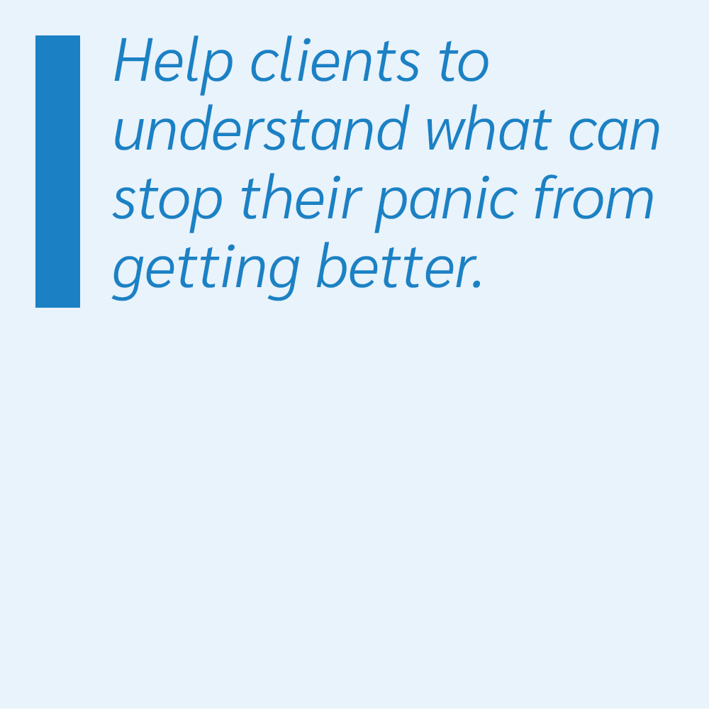 Help clients to understand what can stop their panic from getting better.