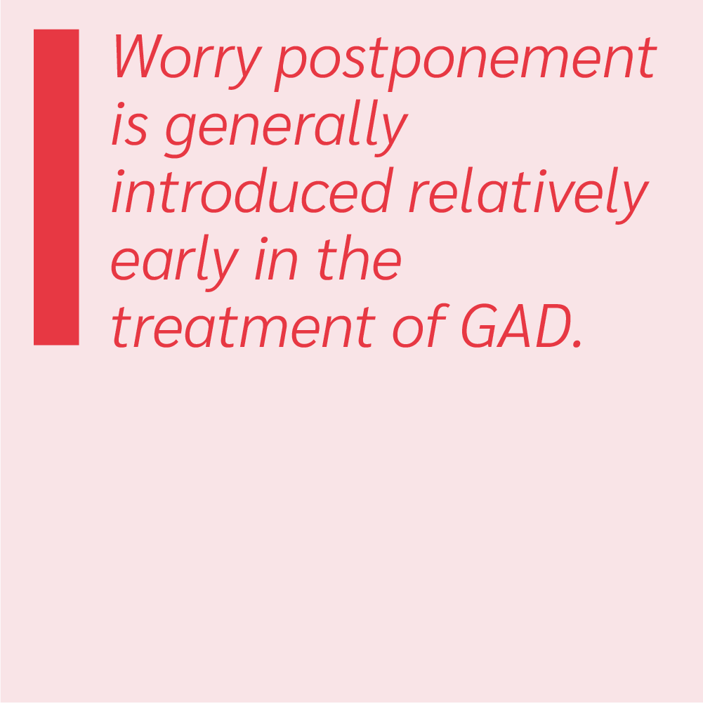 Worry postponement is generally introduced relatively early in the treatment of GAD.