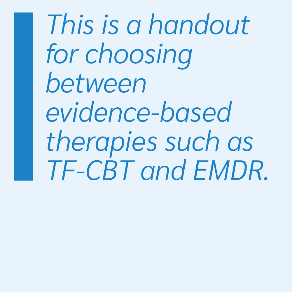 This is a handout for choosing between evidence-based therapies such as TF-CBT and EMDR.