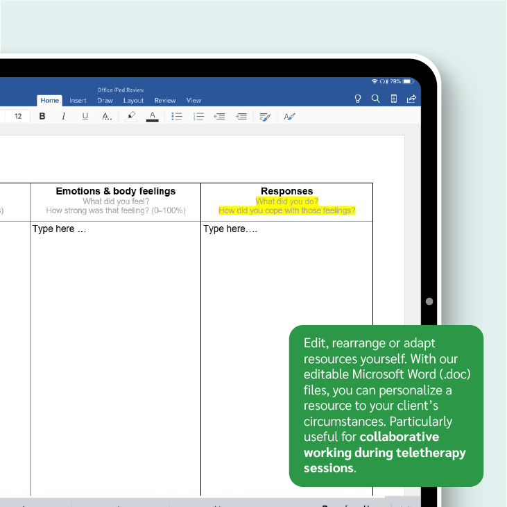 Edit, rearrange or adapt resources yourself. With our editable Microsoft Word (DOC) files, you can personalize a resource to your client’s circumstances. Particularly useful for collaborative working during teletherapy sessions.