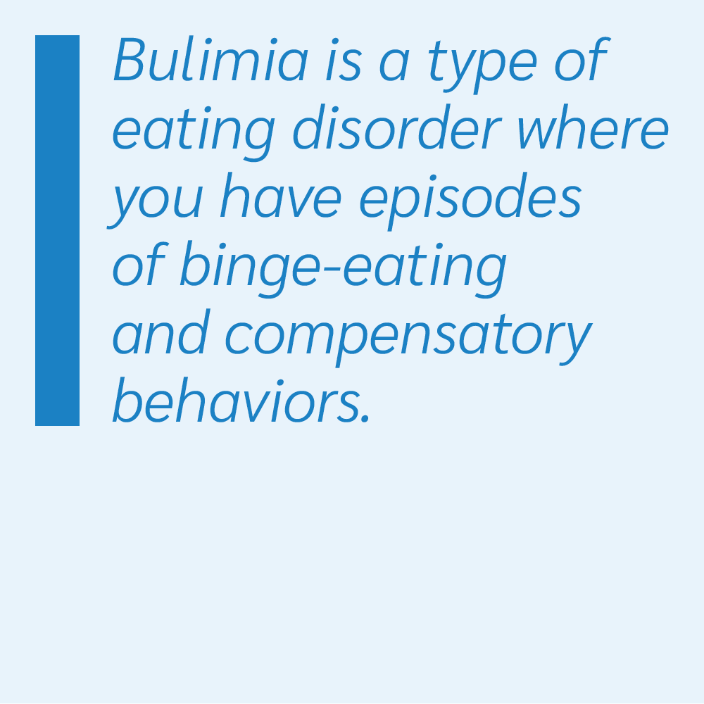 Bulimia is a type of eating disorder where you have episodes of binge-eating and compensatory behaviors.