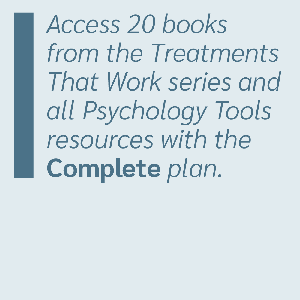 Access 20 books from the Treatments That Work series and all Psychology Tools resources with the Complete plan.
